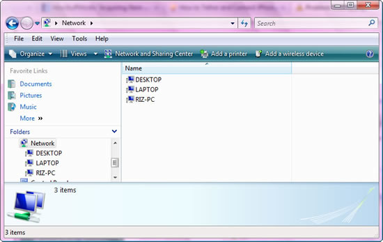 Windows Vista > Start > Network folder : <menubar> Organize - Views - Network and Saring Center - Add a printer - Add a wireless device. 3 items of connected computers (DESKTOP, LAPTOP, and RIZ-PC) on Windows Explorer.
